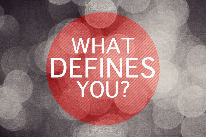 What defines you
